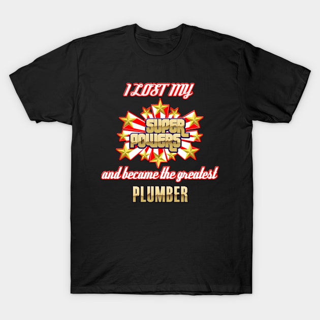 I lost my super powers and became the greatest plumber T-Shirt by kamdesigns